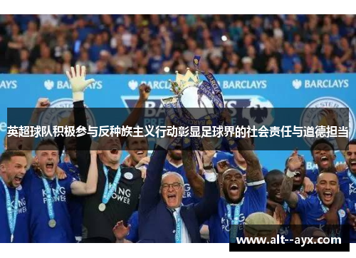 英超球队积极参与反种族主义行动彰显足球界的社会责任与道德担当