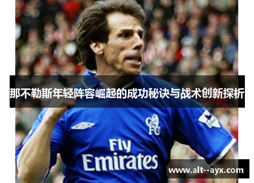 那不勒斯年轻阵容崛起的成功秘诀与战术创新探析