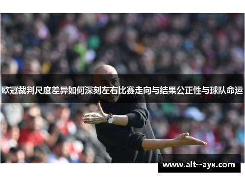 欧冠裁判尺度差异如何深刻左右比赛走向与结果公正性与球队命运