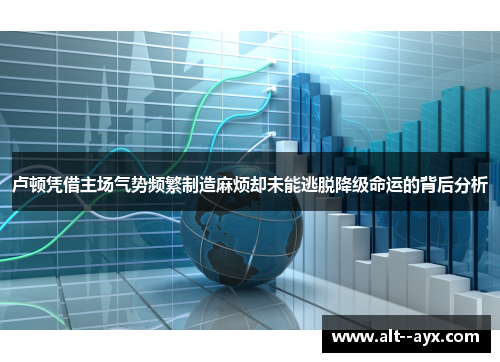 卢顿凭借主场气势频繁制造麻烦却未能逃脱降级命运的背后分析