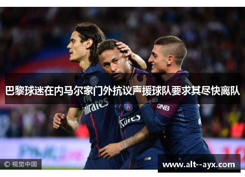 巴黎球迷在内马尔家门外抗议声援球队要求其尽快离队