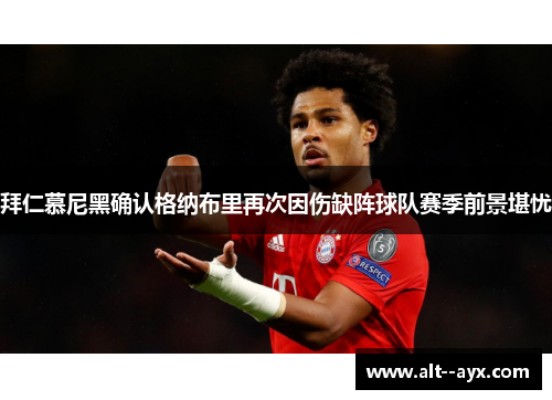 拜仁慕尼黑确认格纳布里再次因伤缺阵球队赛季前景堪忧